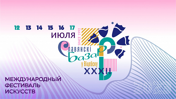 ХХХII Международный фестиваль искусств ”Славянский базар в Витебске“